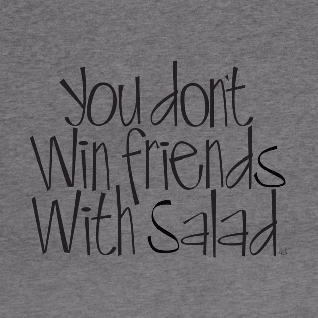 You don't win friends with salad by Madebykale